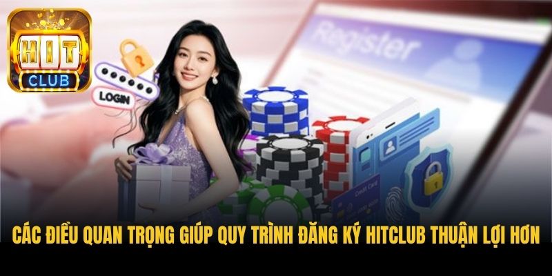 cac dieu quan trong giup quy trinh dang ky hitclub thuan loi hon