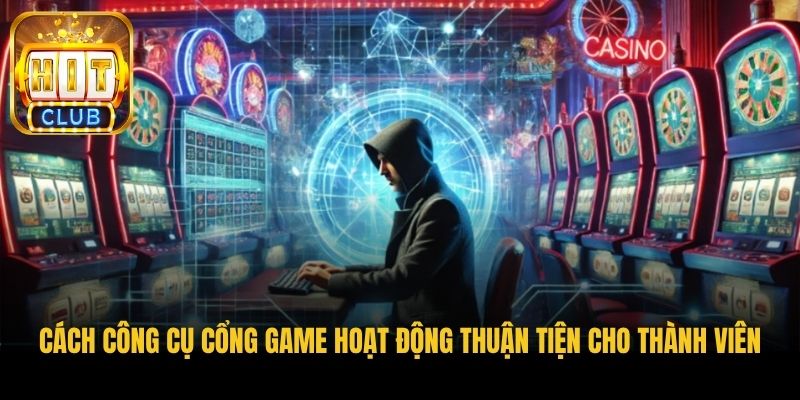 cach cong cu cong game hoat dong thuan tien cho thanh vien