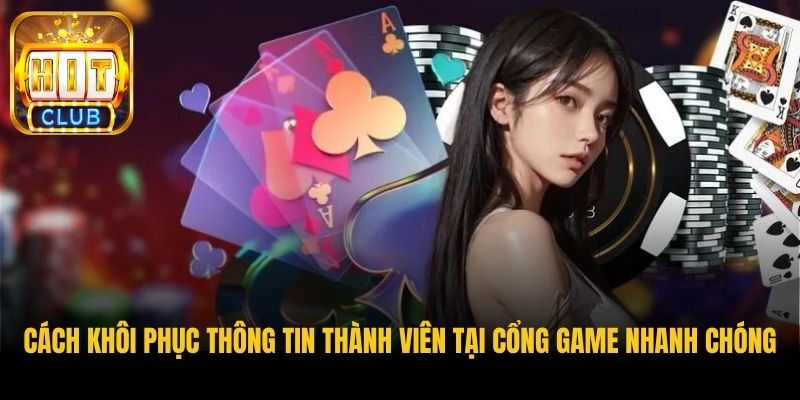 cach khoi phuc thong tin thanh vien tai cong game nhanh chong