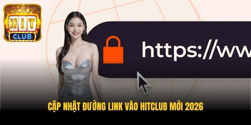 cap nhat duong link vao hitclub moi 2026