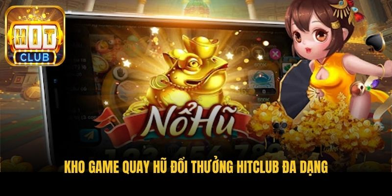 kho game quay hu doi thuong hitclub da dang
