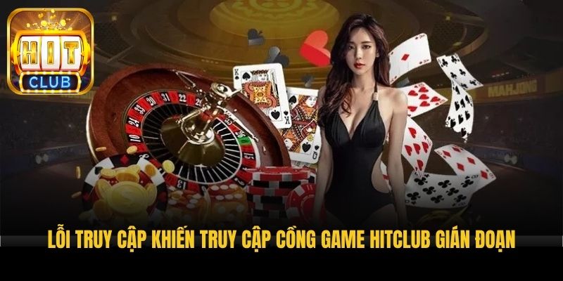 loi truy cap khien truy cap cong game hitclub gian doan